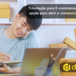 Tributação para Ecommerce Qual melhor opção para abrir ecommerce MEI ou ME - Tributação para Ecommerce e Marketplace: